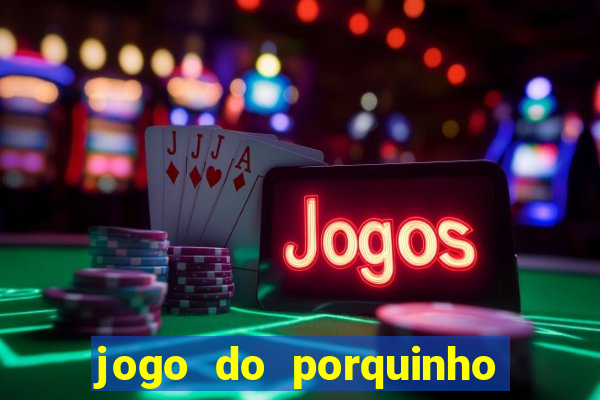 jogo do porquinho para ganhar dinheiro